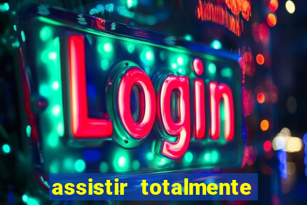 assistir totalmente demais online
